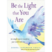 Be the Light That You Are: Ten Simple Ways to Transform Your World with Love