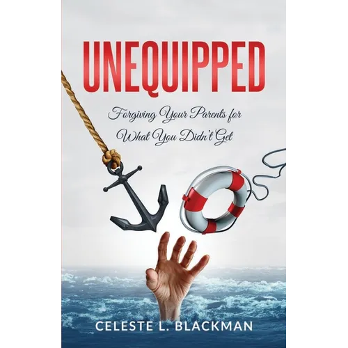 Unequipped: Forgiving Your Parents for What You Didn't Get