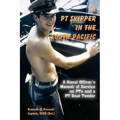A PT Skipper in the South Pacific: A Naval Officer's Memoir of Service on PTs and a PT Boat Tender