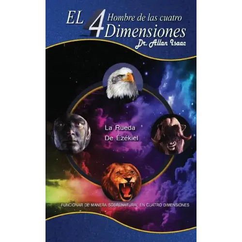 El Hombre De Las Cuatro Dimensiones: Funcionar de Manera Sobrenatural en Cuatro Dimensiones