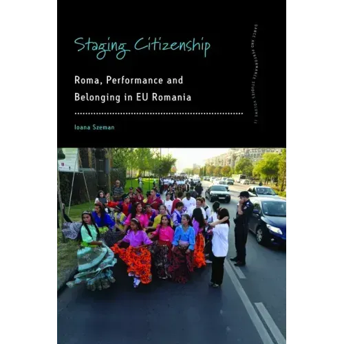 Staging Citizenship: Roma, Performance and Belonging in Eu Romania