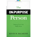 The On-Purpose Person: Making Your Life Make Sense