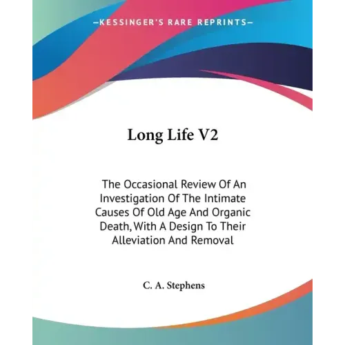 Long Life V2: The Occasional Review Of An Investigation Of The Intimate Causes Of Old Age And Organic Death, With A Design To Their
