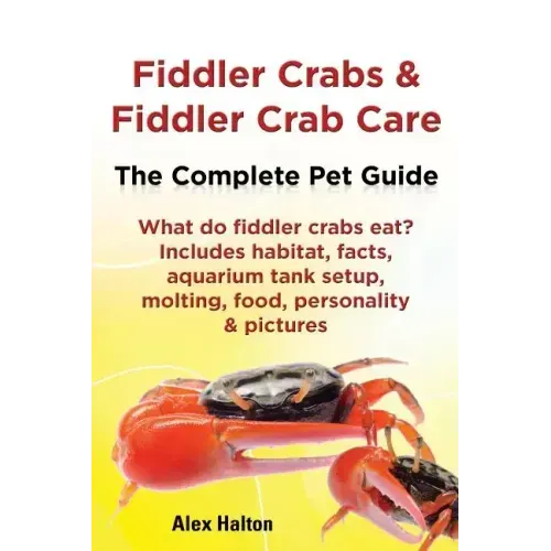 Fiddler Crabs & Fiddler Crab Care. Complete Pet Guide. What Do Fiddler Crabs Eat? Includes Habitat, Facts, Aquarium Tank Setup, Molting, Food, Persona