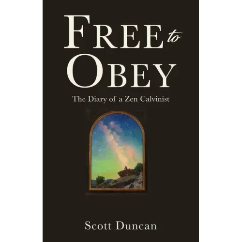 Free To Obey: The Diary of a Zen Calvinist