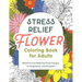 Stress Relief Flower Coloring Book for Adults: Beautiful and Relaxing Floral Designs, Arrangements, and Bouquets