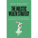 The Holistic Wealth Strategy: A Framework for Building Legacy Wealth and Unlimited Freedom to Live an Extraordinary Life