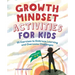 Growth Mindset Activities for Kids: 55 Exercises to Embrace Learning and Overcome Challenges