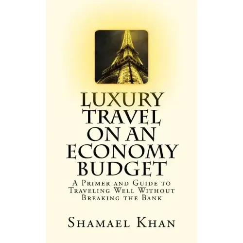 Luxury Travel on an Economy Budget: A Primer and Guide to Traveling Well Without Breaking the Bank
