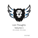 Lion Thoughts Volume 1: Life Is complex. Life Is simple.