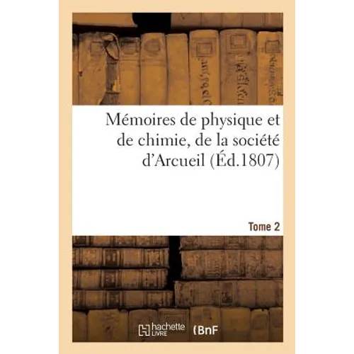 Mémoires de Physique Et de Chimie, de la Société d'Arcueil. Tome 2
