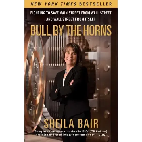 Bull by the Horns: Fighting to Save Main Street from Wall Street and Wall Street from Itself