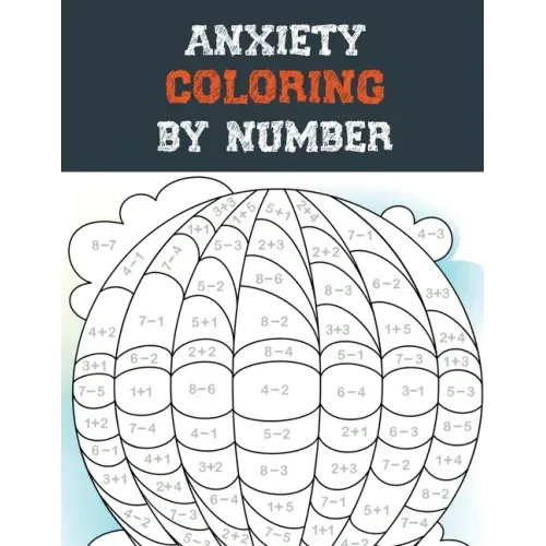 Anxiety Coloring by Number: A Coloring Book for Grown-Ups Providing Relaxation and Encouragement, Creative Activities to Help Manage Stress, Anxie
