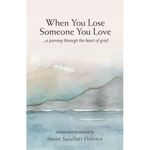 When You Lose Someone You Love: A Journey Through The Heart of Grief