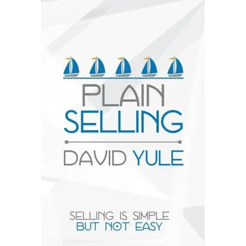 Plain Selling: Selling is Simple But Not Easy