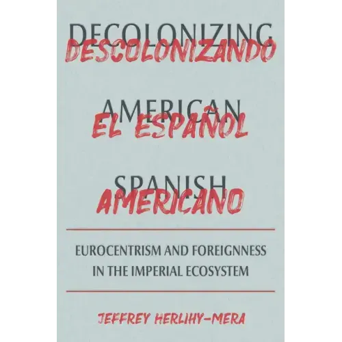Decolonizing American Spanish: Eurocentrism and Foreignness in the Imperial Ecosystem