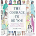 The Courage to be You: Empowering Notes for Girls and Women