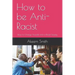 How to be Anti-Racist: How to Change Yourself and a Racist Society