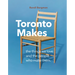 Toronto Makes: The Things We Love and the People Who Make Them