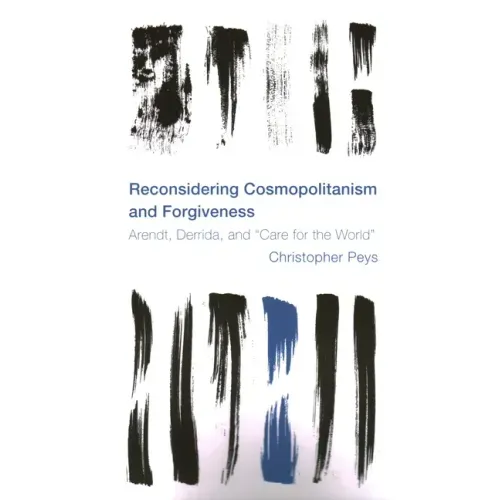 Reconsidering Cosmopolitanism and Forgiveness: Arendt, Derrida, and "Care for the World"