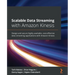 Scalable Data Streaming with Amazon Kinesis: Design and secure highly available, cost-effective data streaming applications with Amazon Kinesis