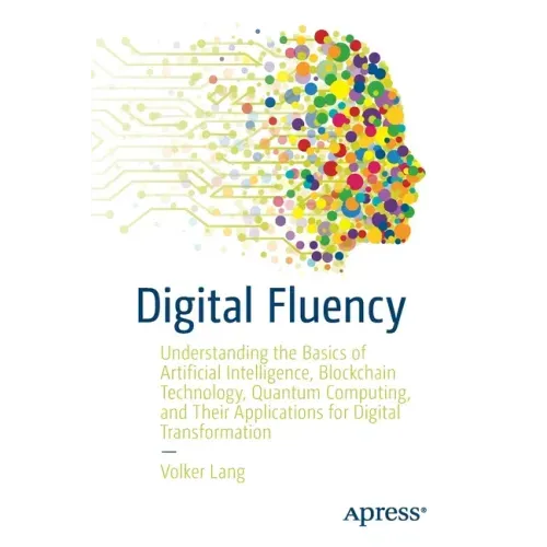 Digital Fluency: Understanding the Basics of Artificial Intelligence, Blockchain Technology, Quantum Computing, and Their Applications for Digital Tra