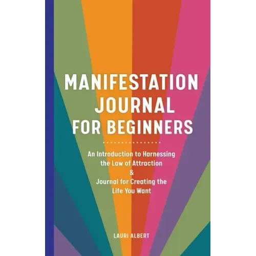 Manifestation Journal for Beginners: An Introduction to Harnessing the Law of Attraction & Journal for Creating the Life You Want