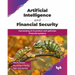 Artificial Intelligence and Financial Security: Harnessing AI to protect and optimize financial systems (English Edition)