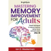 Mastering Memory Improvement for Adults: Simple techniques to improve memory, clarity, focus and brain power