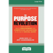 The Purpose Revolution: How Leaders Create Engagement and Competitive Advantage in an Age of Social Good [16 Pt Large Print Edition]