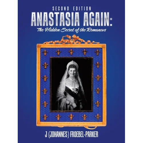 Anastasia Again: the Hidden Secret of the Romanovs: Second Edition
