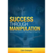Success Through Manipulation: Subconscious Reactions That Will Make Or Break You
