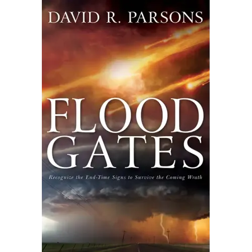 Floodgates: Recognize the End-Time Signs to Survive the Coming Wrath