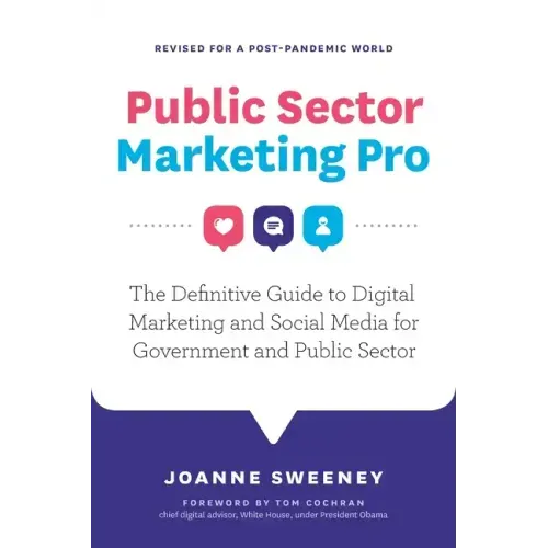 Public Sector Marketing Pro: The Definitive Guide to Digital Marketing and Social Media for Government and Public Sector - Revised for a Post Pande