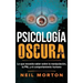 Psicología Oscura: Lo que necesita saber sobre la manipulación, la PNL y el comportamiento humano