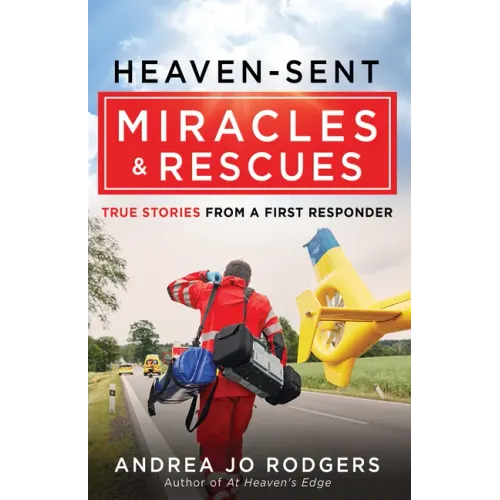 Heaven-Sent Miracles and Rescues: True Stories from a First Responder