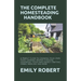 The Complete Homesteading Handbook: A Perfect Guide to Growing Your Own Food, Canning, Keeping Chickens, Generating Your Own Energy, Crafting, Herbal