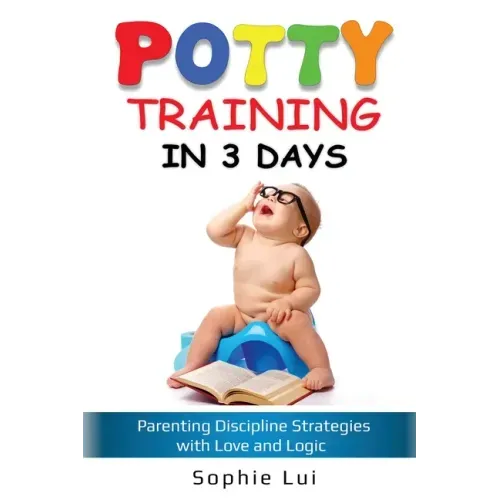 Potty Training in 3 Days: Parenting Discipline Strategies with Love and Logic