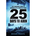 25 Days to Aden: The Unknown Story of Arabian Elite Forces at War