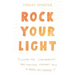 Rock Your Light: Lessons for Lightworkers and Spiritual Straight Talk to Make Shit Happen