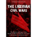The Liberian Civil Wars: The History and Legacy of the Deadly Conflicts and Liberia's Transition to Democracy in the 21st Century