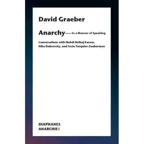 Anarchy--In a Manner of Speaking: Conversations with Mehdi Belhaj Kacem, Nika Dubrovsky, and Assia Turquier-Zauberman