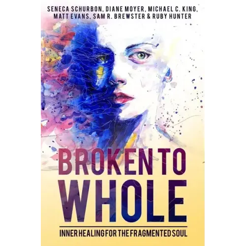 Broken To Whole: Inner Healing for the Fragmented Soul