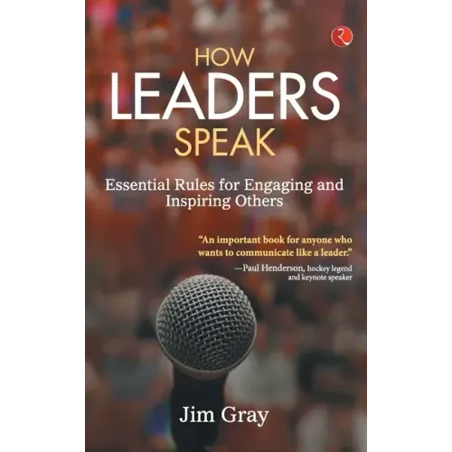 How Leaders Speak: Essential Rules for Engaging and Inspiring Others