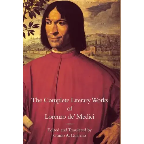 The Complete Literary Works of Lorenzo de' Medici, "The Magnificent"