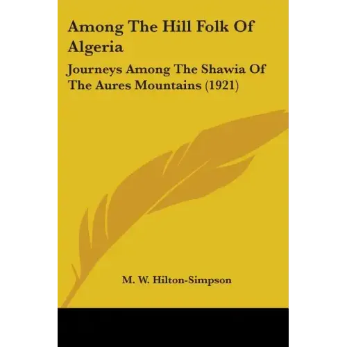 Among The Hill Folk Of Algeria: Journeys Among The Shawia Of The Aures Mountains (1921)