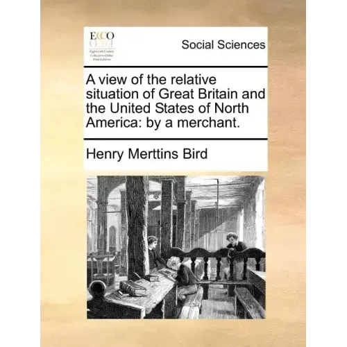 A view of the relative situation of Great Britain and the United States of North America: by a merchant.