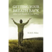 Getting Your Breath Back After Life Knocks It Out of You: A Transparent Journey of Seeking God through Grief