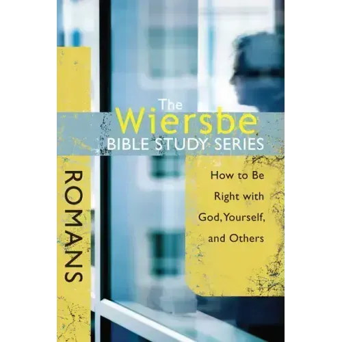 The Wiersbe Bible Study Series: Romans: How to Be Right with God, Yourself, and Others