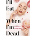 I'll Eat When I'm Dead